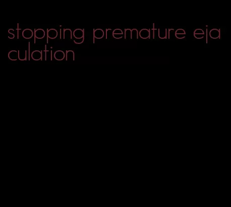 stopping premature ejaculation