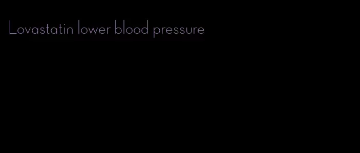 Lovastatin lower blood pressure