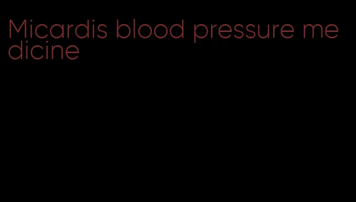 Micardis blood pressure medicine