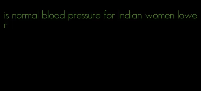 is normal blood pressure for Indian women lower
