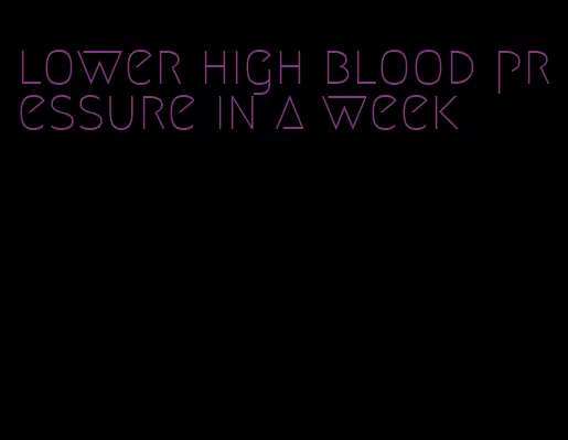 lower high blood pressure in a week