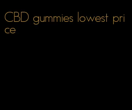 CBD gummies lowest price