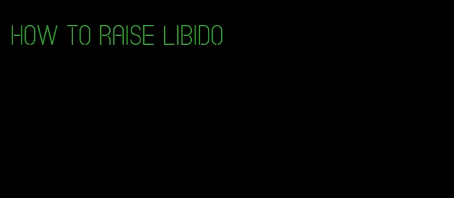 how to raise libido