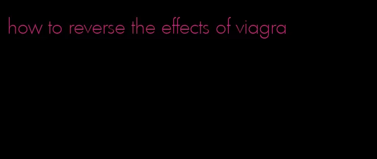 how to reverse the effects of viagra