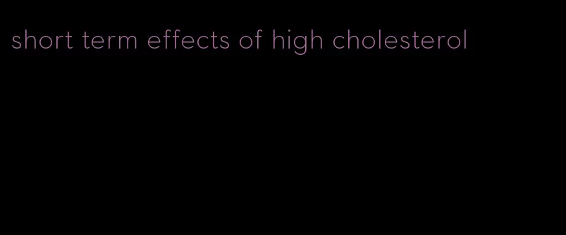 short term effects of high cholesterol
