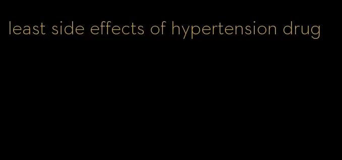 least side effects of hypertension drug