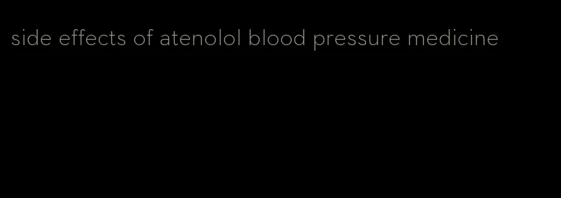 side effects of atenolol blood pressure medicine