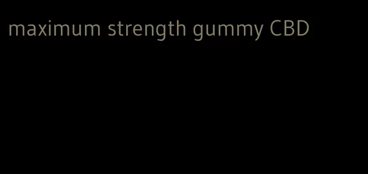 maximum strength gummy CBD