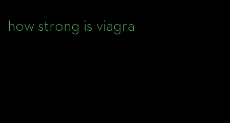 how strong is viagra