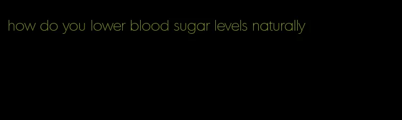 how do you lower blood sugar levels naturally
