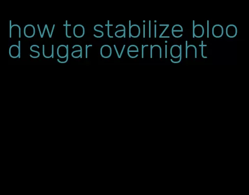 how to stabilize blood sugar overnight