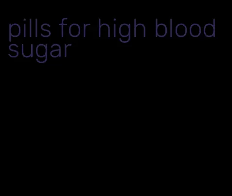 pills for high blood sugar