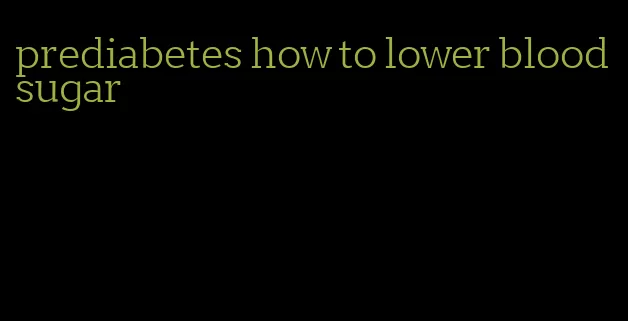 prediabetes how to lower blood sugar