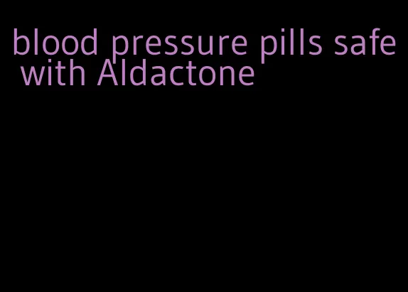 blood pressure pills safe with Aldactone