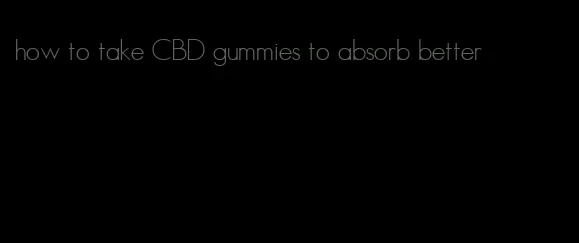 how to take CBD gummies to absorb better