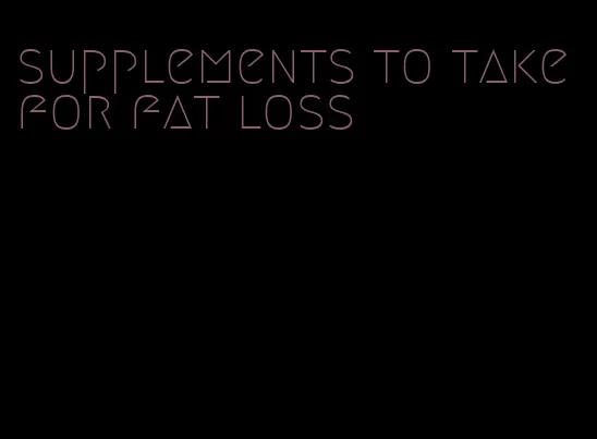supplements to take for fat loss