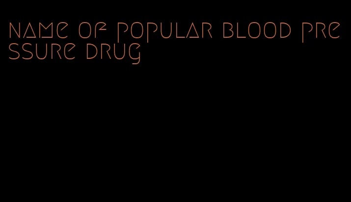 name of popular blood pressure drug