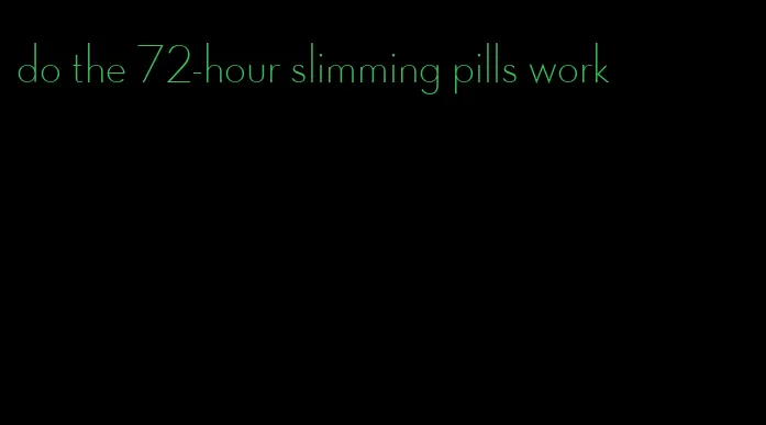 do the 72-hour slimming pills work