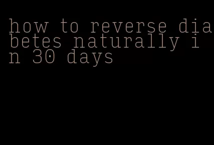 how to reverse diabetes naturally in 30 days