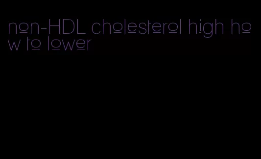 non-HDL cholesterol high how to lower