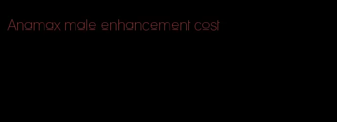 Anamax male enhancement cost