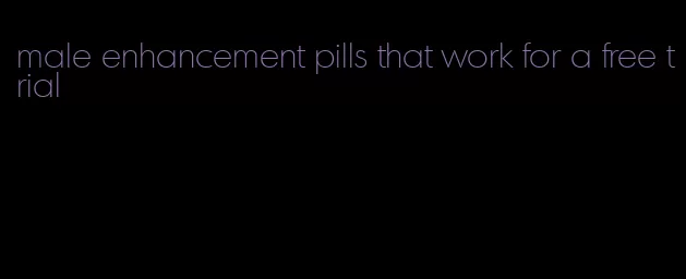 male enhancement pills that work for a free trial