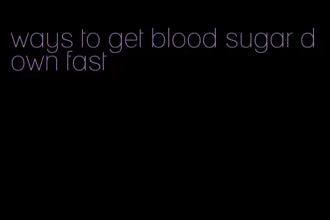 ways to get blood sugar down fast