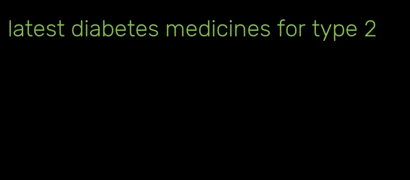 latest diabetes medicines for type 2