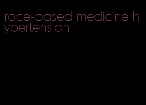 race-based medicine hypertension