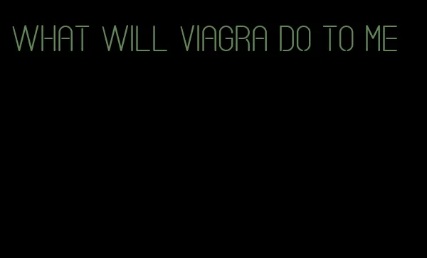 what will viagra do to me