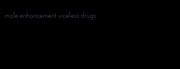 male enhancement viceless drugs