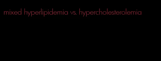 mixed hyperlipidemia vs. hypercholesterolemia