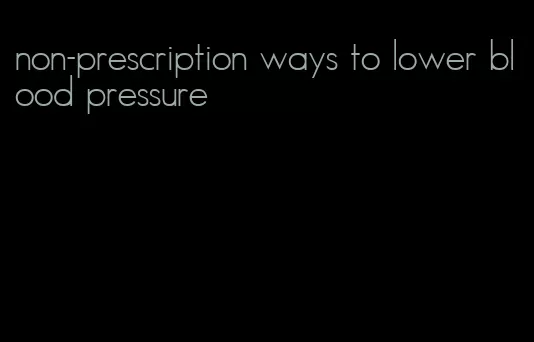 non-prescription ways to lower blood pressure