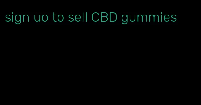 sign uo to sell CBD gummies