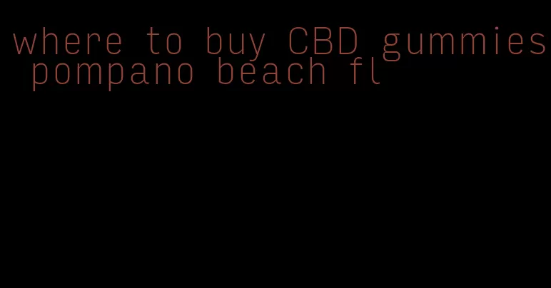 where to buy CBD gummies pompano beach fl