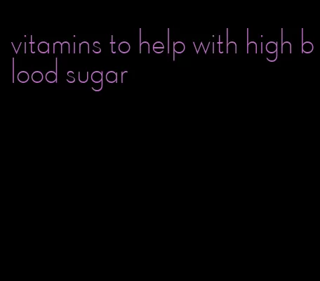 vitamins to help with high blood sugar
