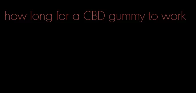 how long for a CBD gummy to work