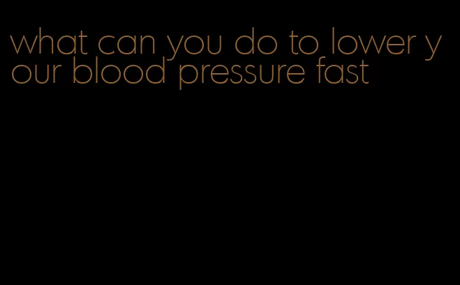 what can you do to lower your blood pressure fast